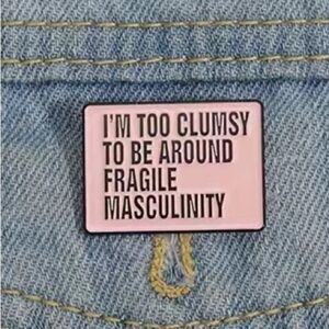3/$25 Pin “I’m Too Clumsy to be Around Fragile Masculinity”